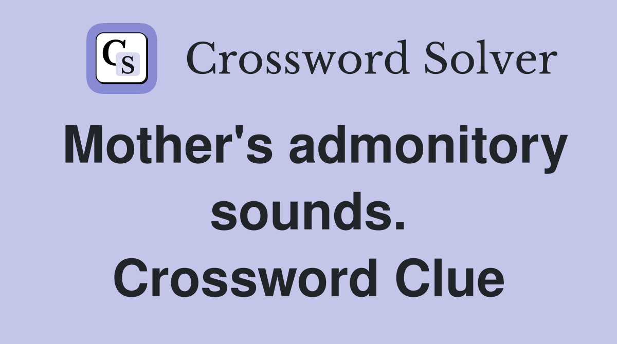 Mother's admonitory sounds. Crossword Clue