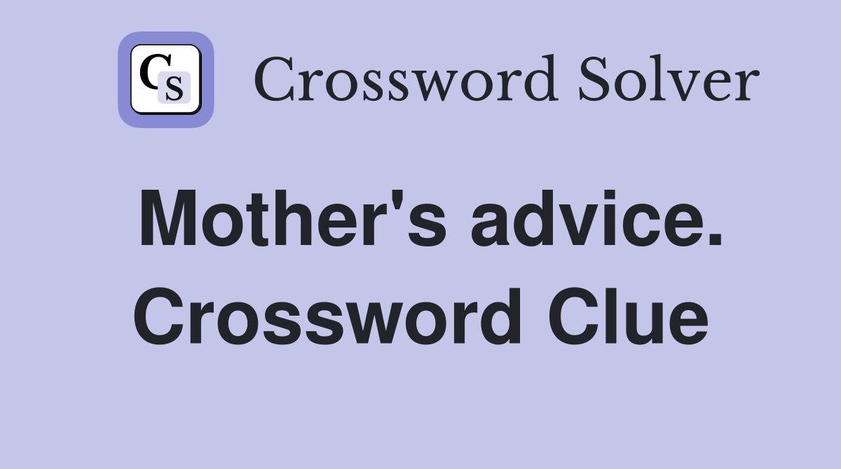 Mother's advice. Crossword Clue