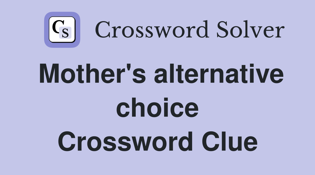 Mother's alternative choice Crossword Clue