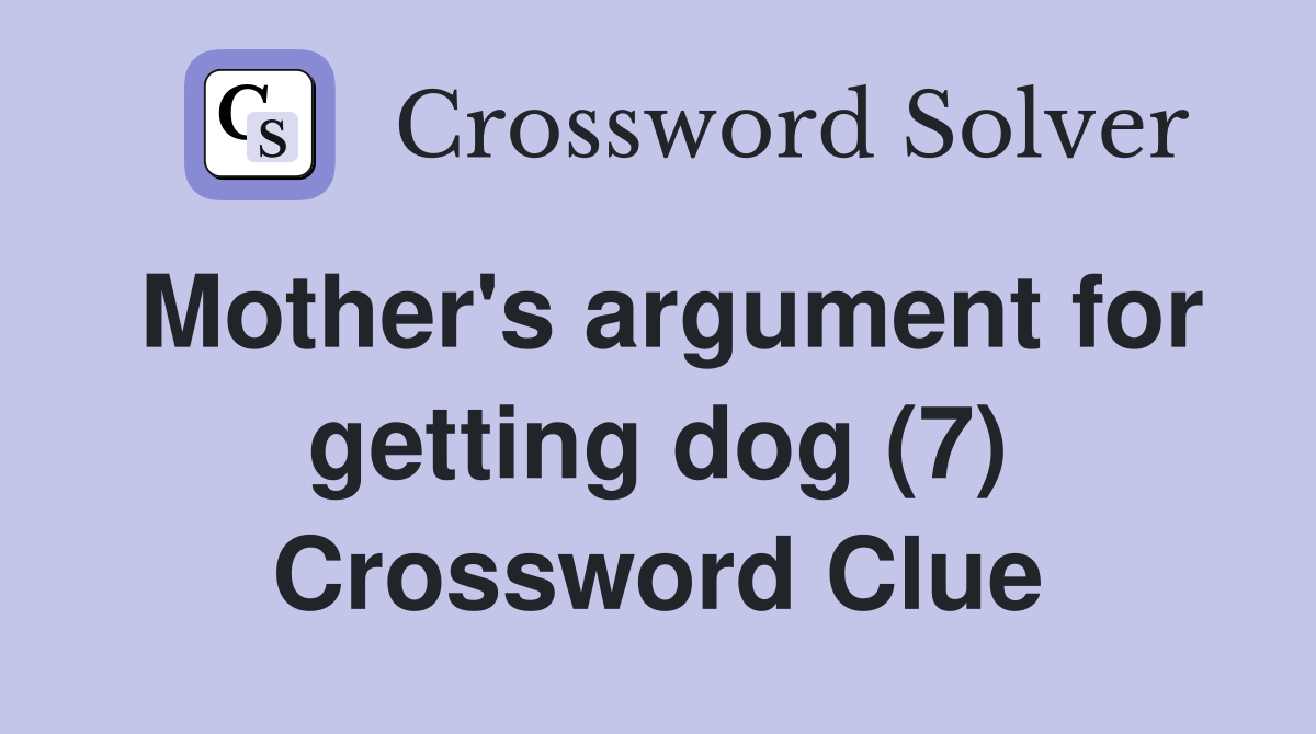 Mother's argument for getting dog (7) Crossword Clue