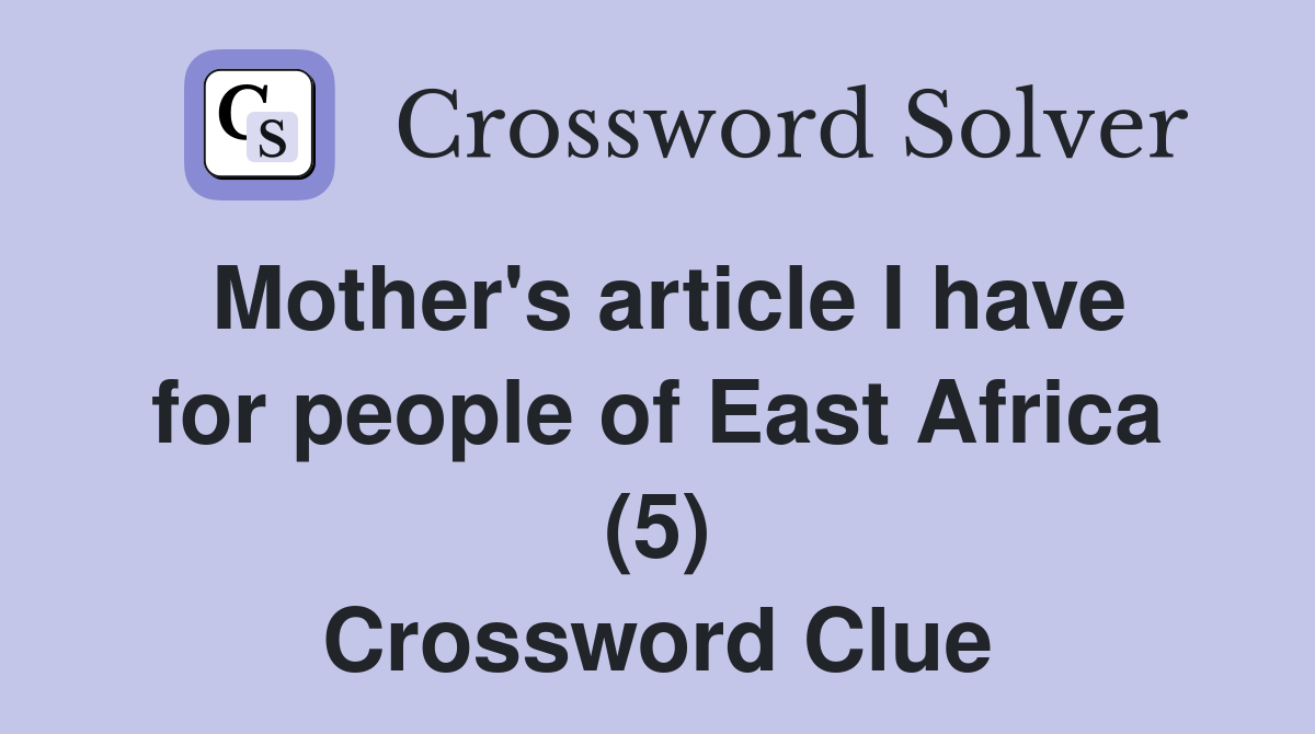 Mother's article I have for people of East Africa (5) Crossword Clue