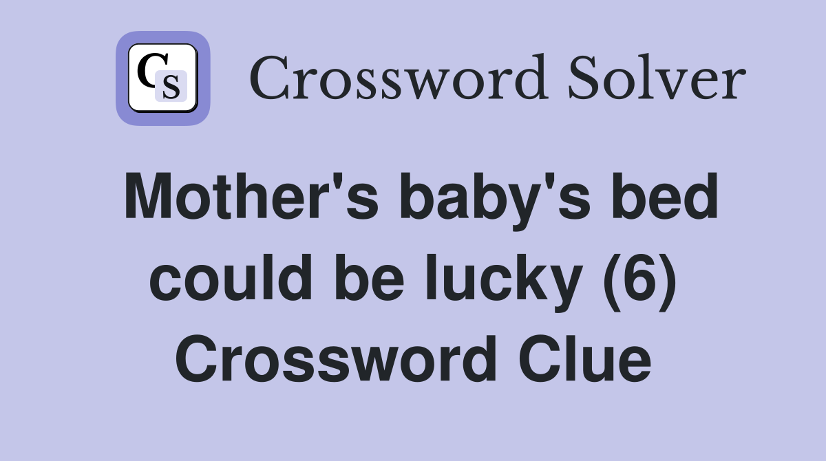 Mother's baby's bed could be lucky (6) Crossword Clue