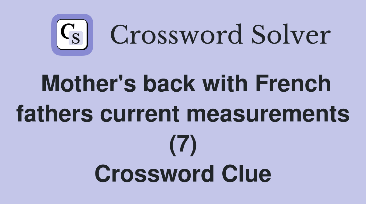 Mother's back with French fathers current measurements (7) Crossword Clue