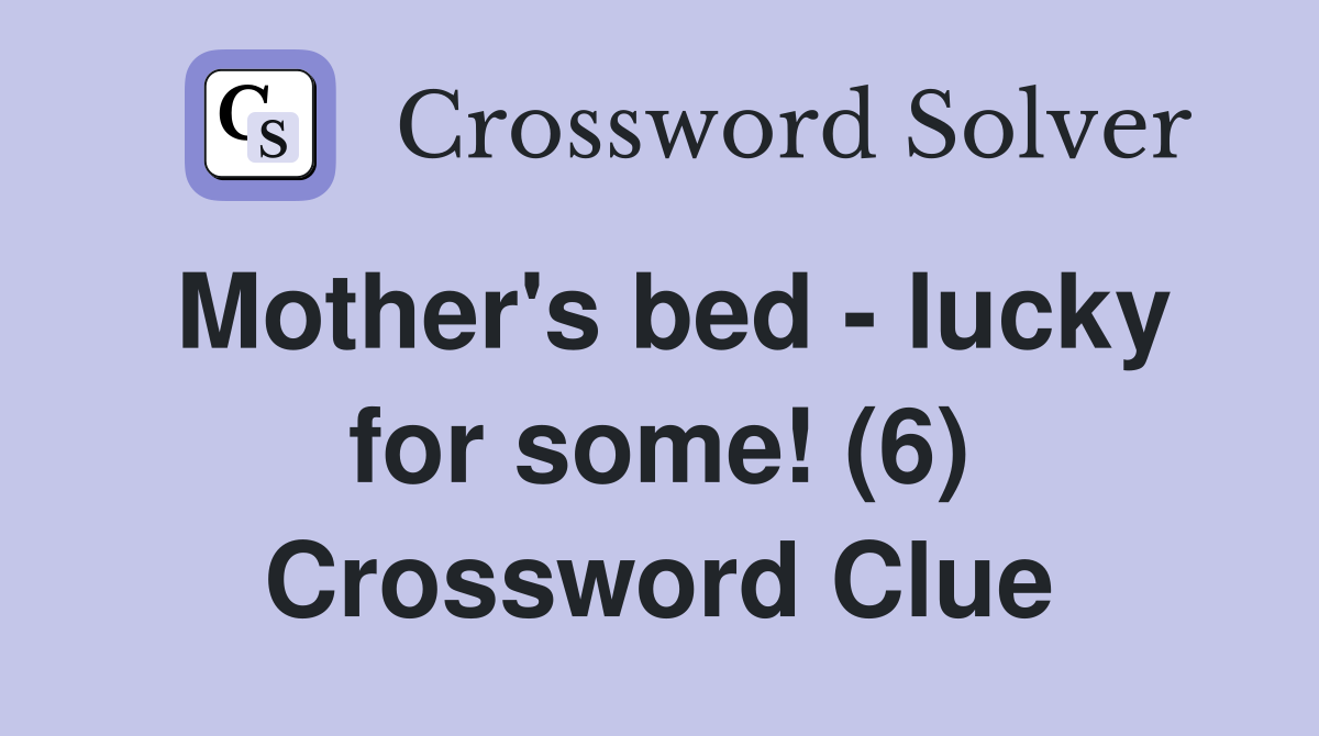 Mother's bed - lucky for some! (6) Crossword Clue