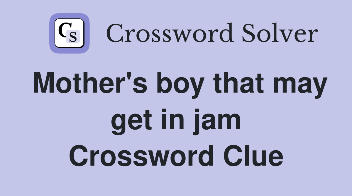 Mother's boy that may get in jam Crossword Clue