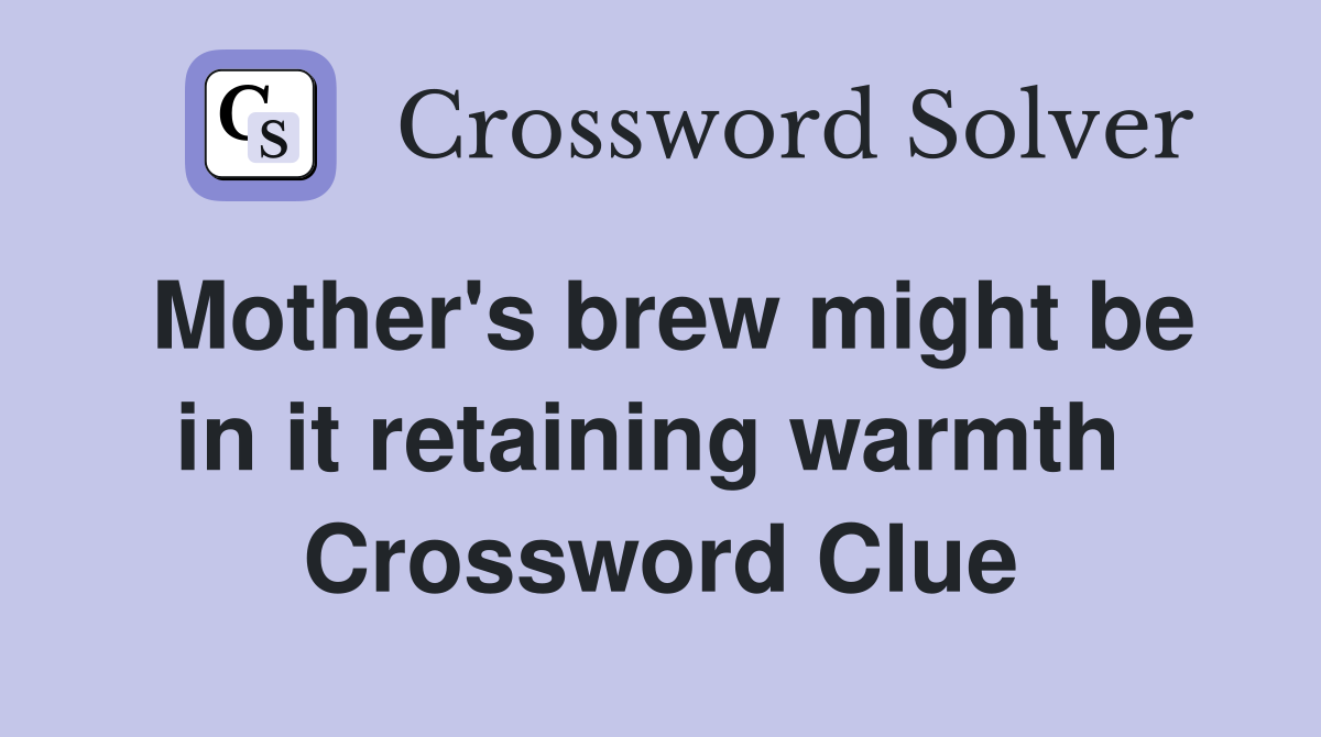 Mother's brew might be in it retaining warmth  Crossword Clue