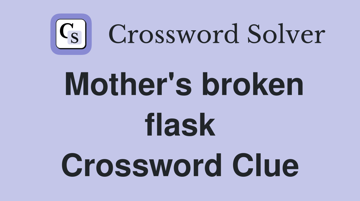 Mother's broken flask Crossword Clue