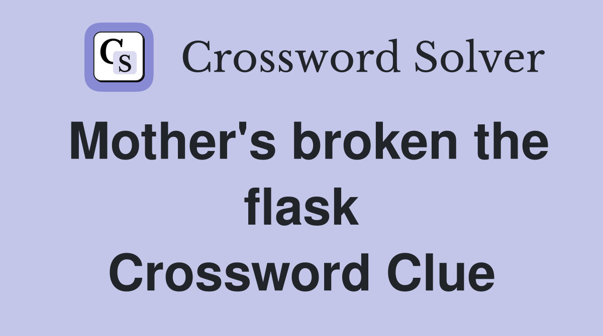 Mother's broken the flask Crossword Clue