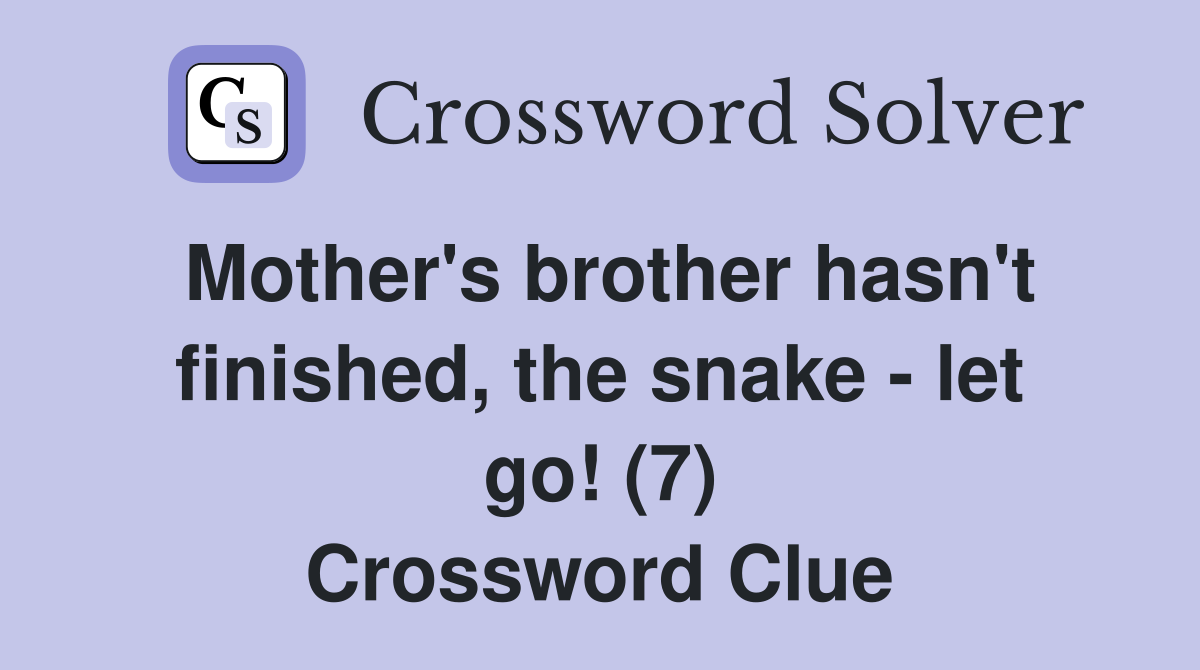 Mother's brother hasn't finished, the snake - let go! (7) Crossword Clue