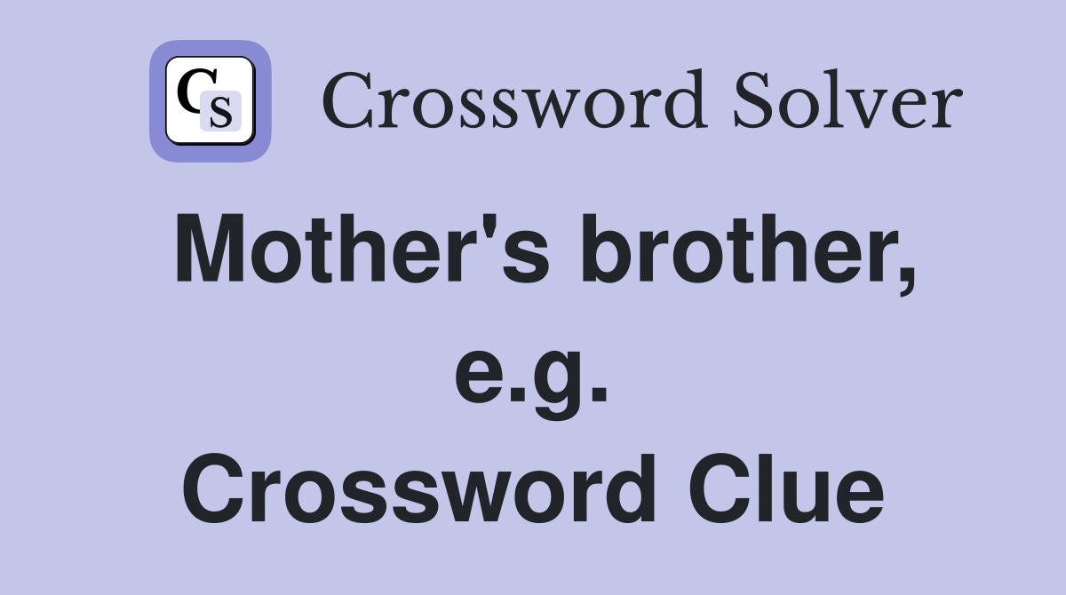 Mother's brother, e.g. Crossword Clue