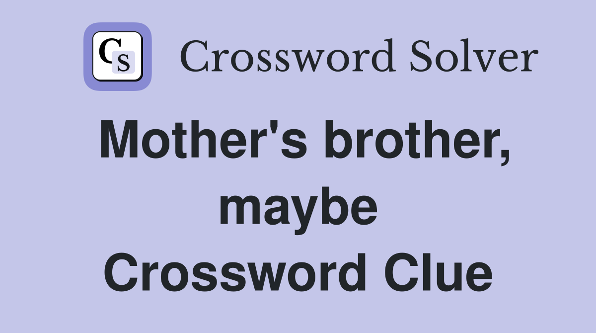 Mother's brother, maybe Crossword Clue
