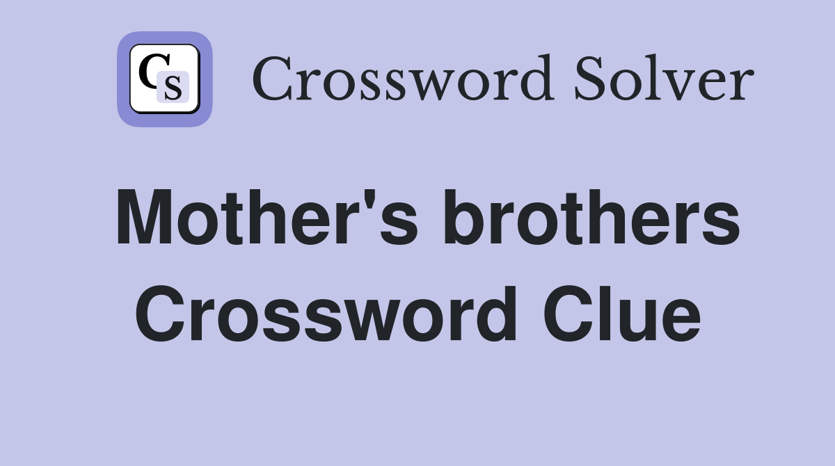 Mother's brothers Crossword Clue