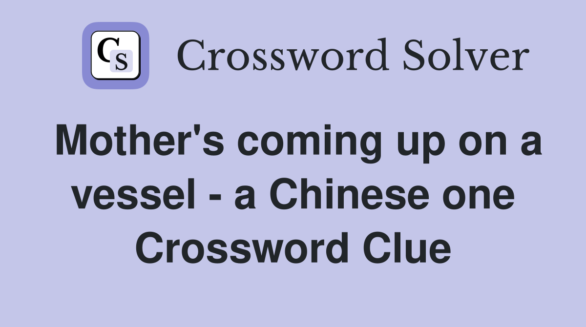 Mother's coming up on a vessel - a Chinese one Crossword Clue