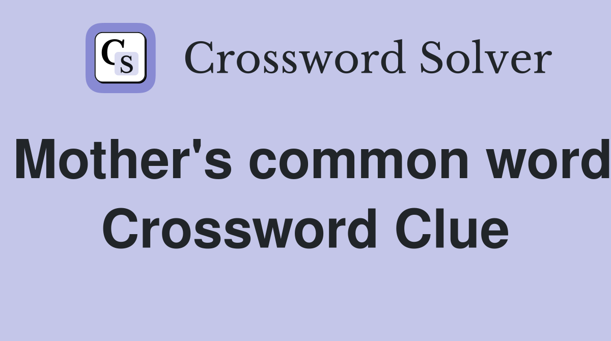 Mother's common word Crossword Clue