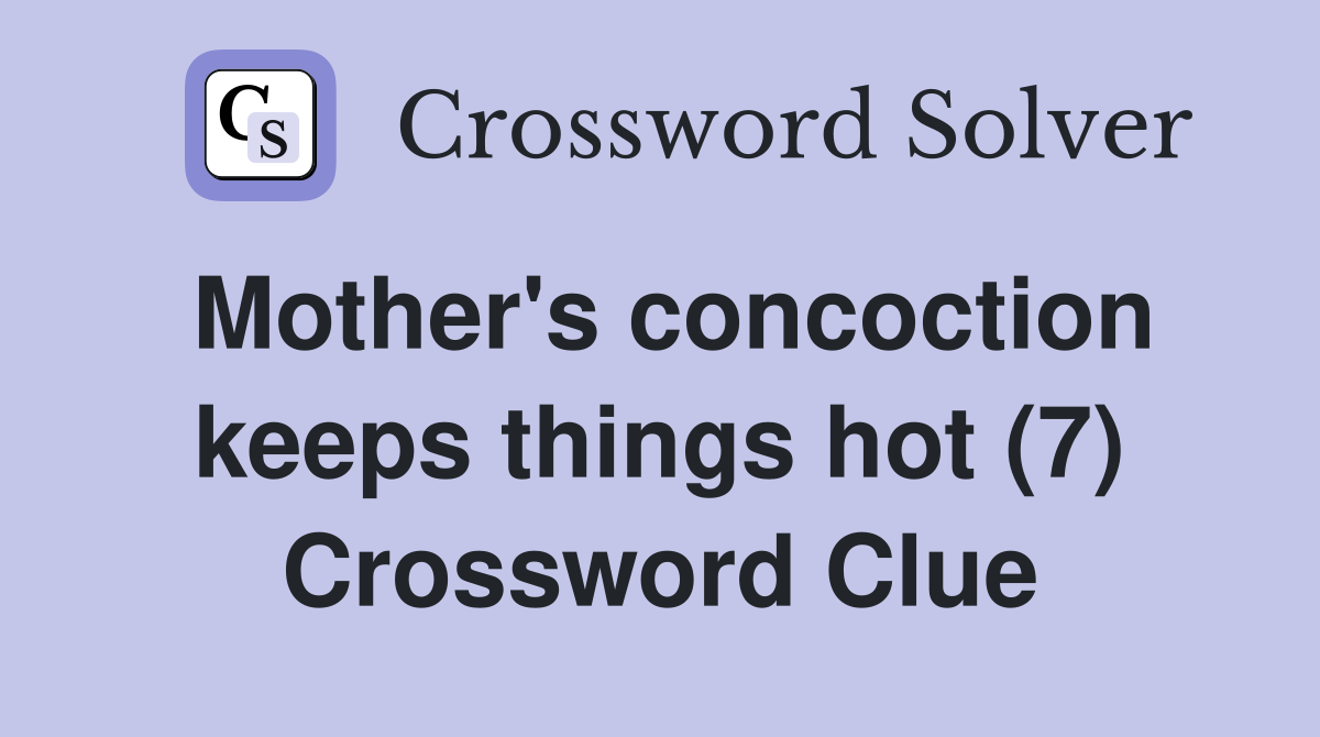 Mother's concoction keeps things hot (7) Crossword Clue