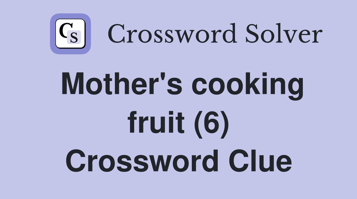 Mother's cooking fruit (6) Crossword Clue