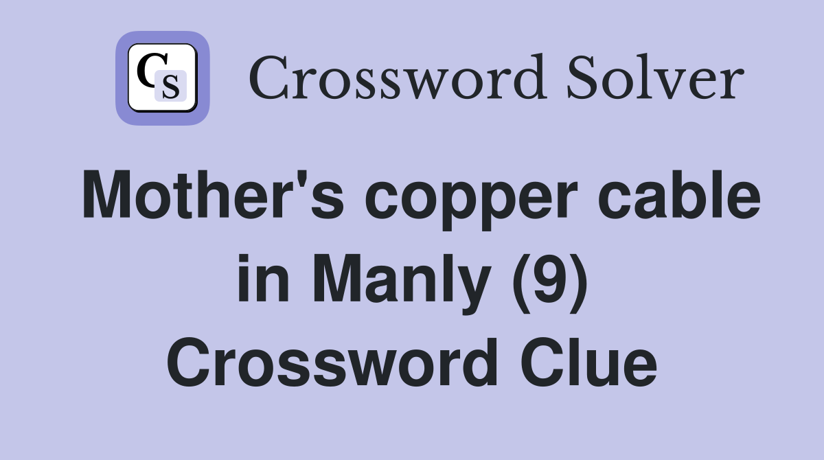 Mother's copper cable in Manly (9) Crossword Clue