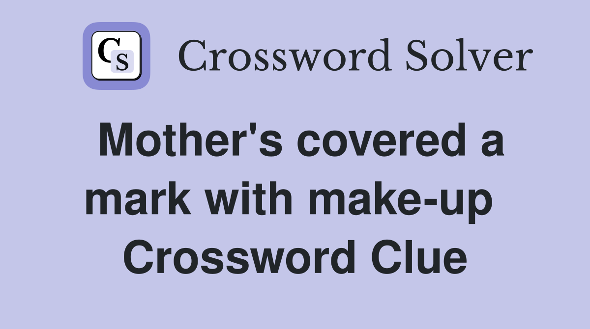 Mother's covered a mark with make-up  Crossword Clue
