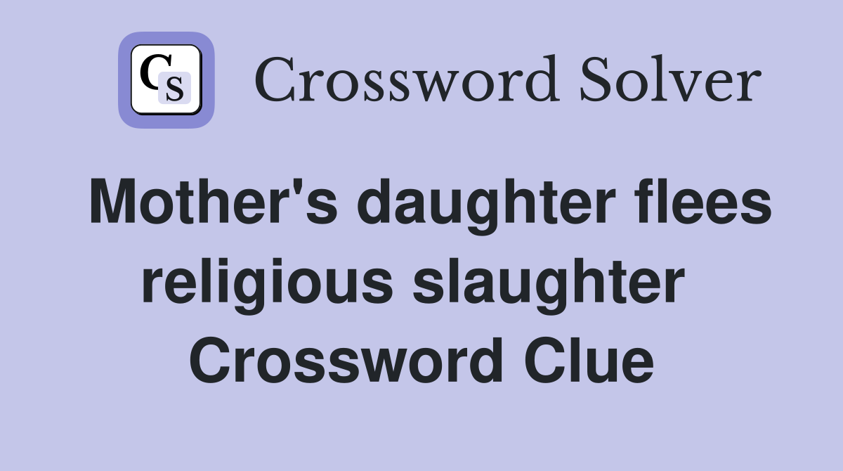 Mother's daughter flees religious slaughter  Crossword Clue