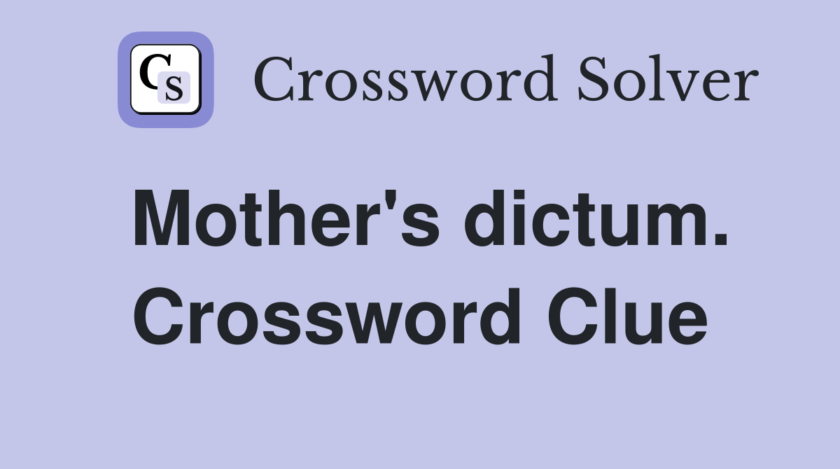 Mother's dictum. Crossword Clue