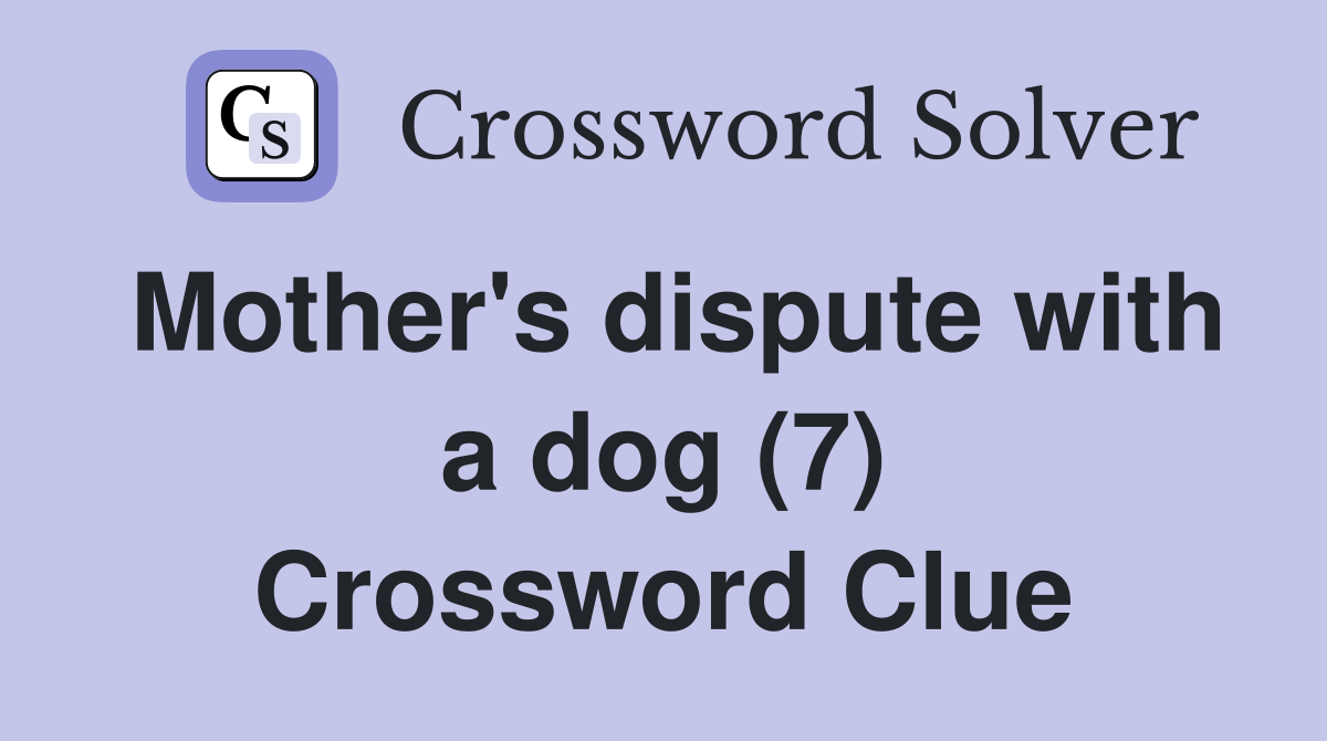 Mother's dispute with a dog (7) Crossword Clue