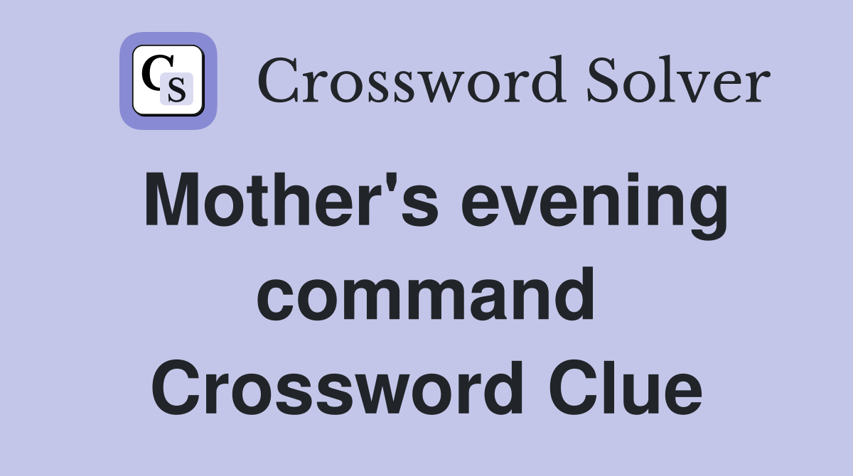 Mother's evening command Crossword Clue