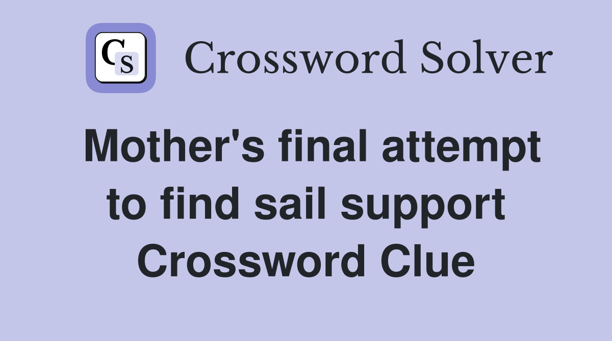 Mother's final attempt to find sail support Crossword Clue