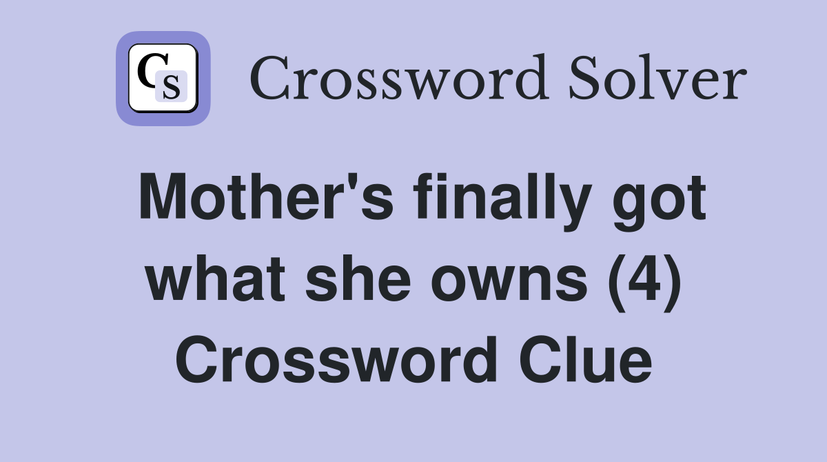 Mother's finally got what she owns (4) Crossword Clue