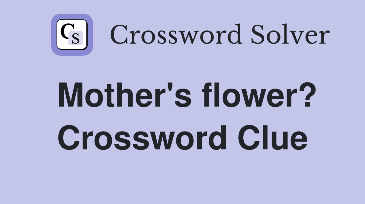 Mother's flower? Crossword Clue