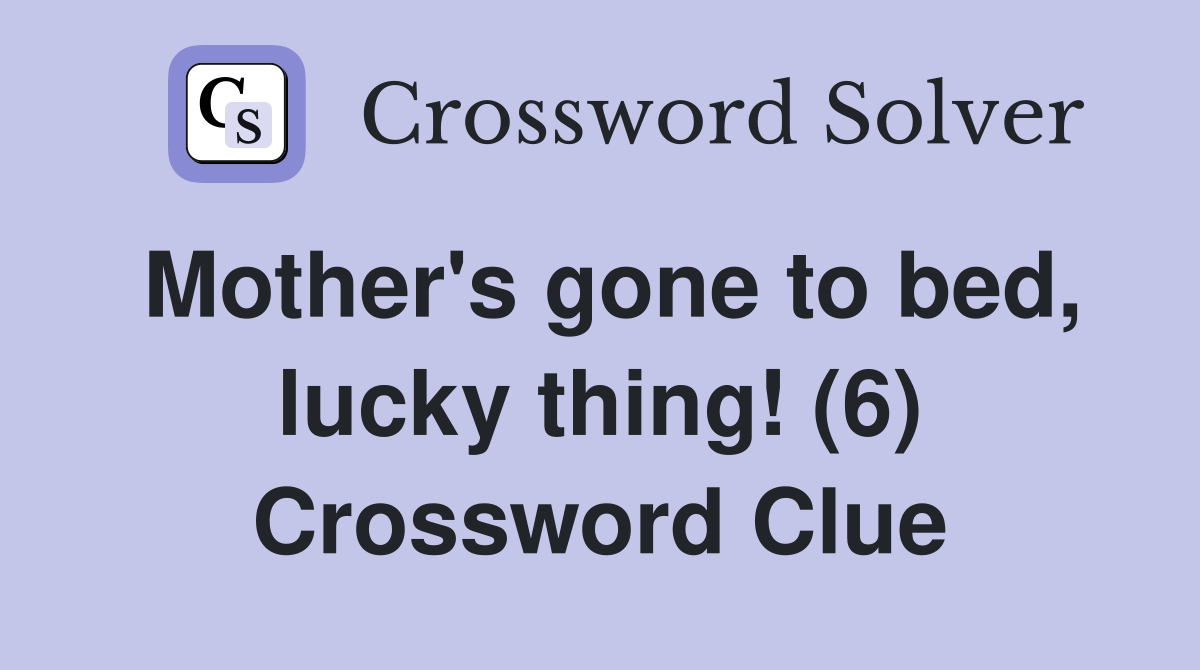 Mother's gone to bed, lucky thing! (6) Crossword Clue