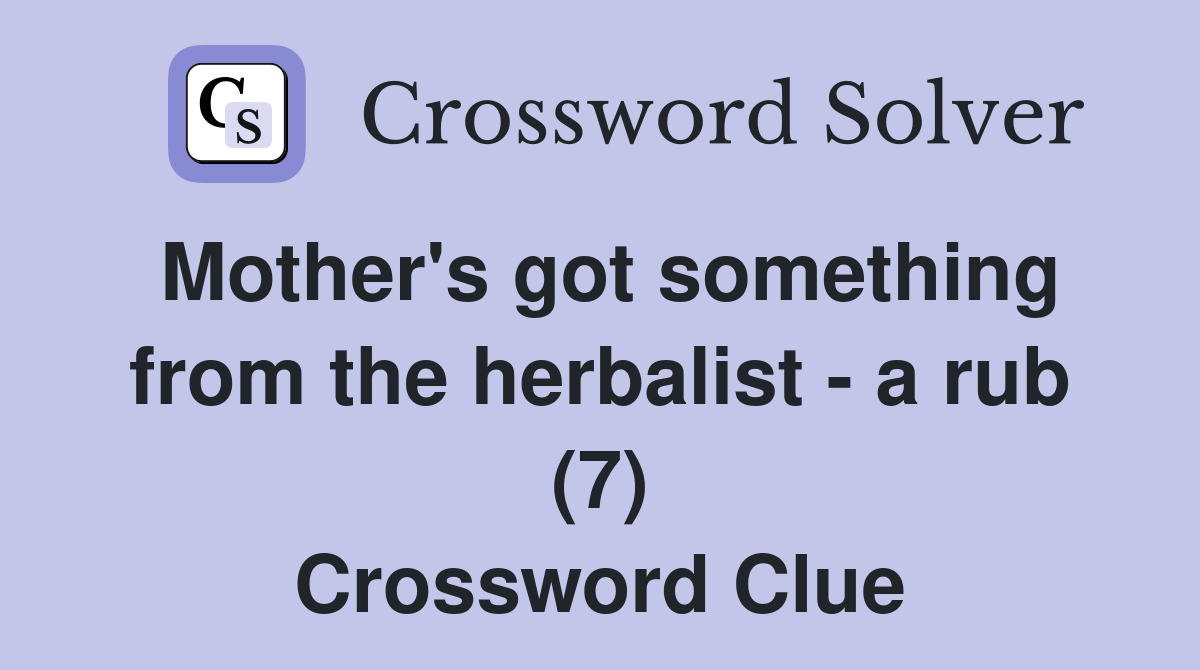 Mother's got something from the herbalist - a rub (7) Crossword Clue