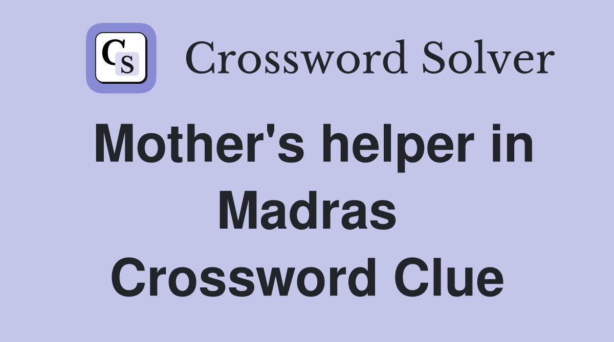 Mother's helper in Madras Crossword Clue