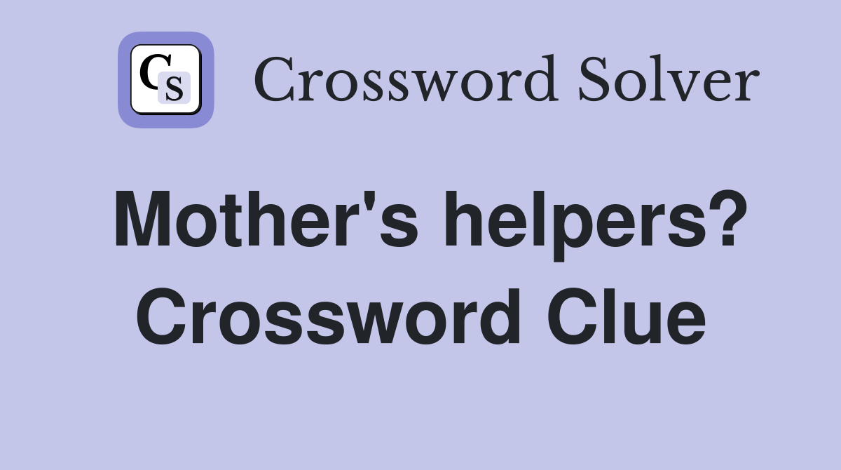 Mother's helpers? Crossword Clue