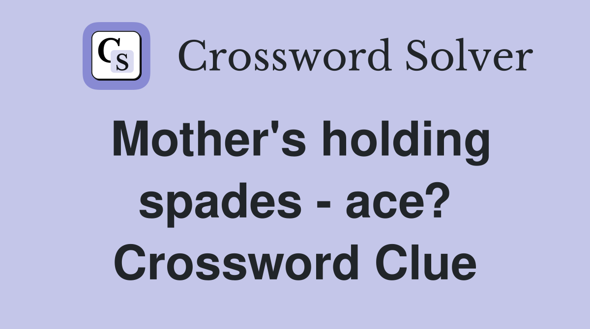 Mother's holding spades - ace? Crossword Clue