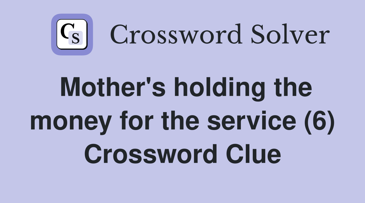 Mother's holding the money for the service (6) Crossword Clue
