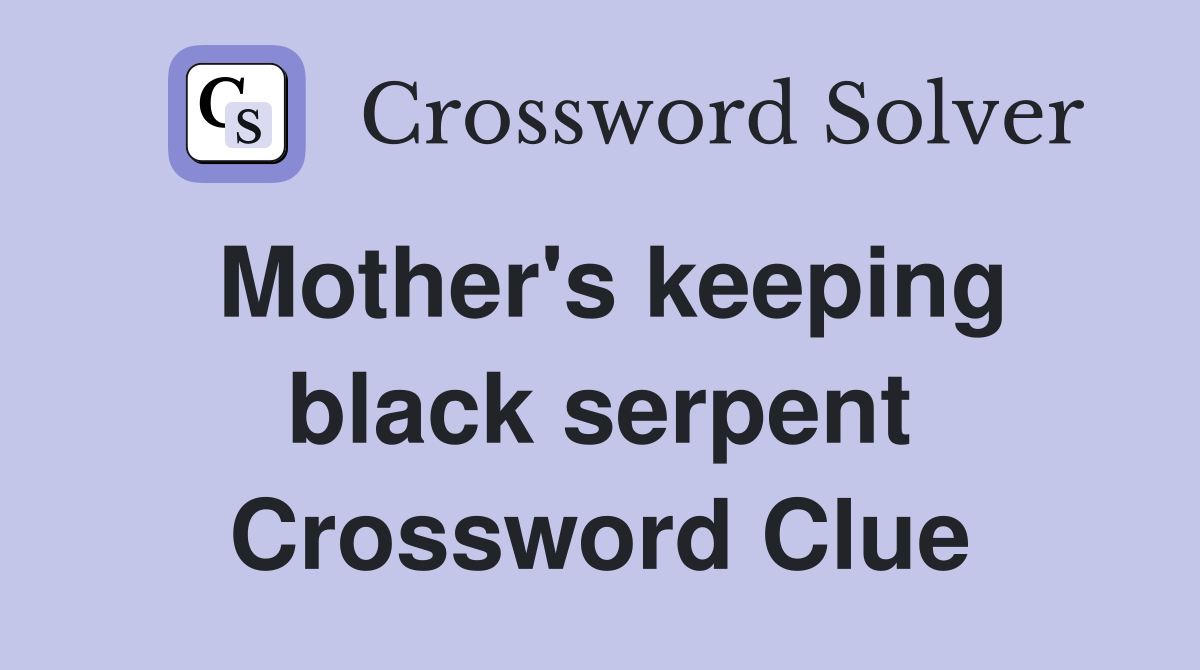 Mother's keeping black serpent Crossword Clue