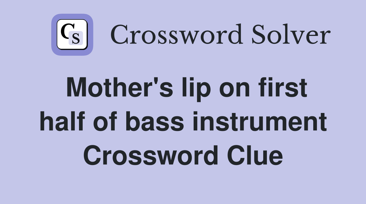 Mother's lip on first half of bass instrument Crossword Clue