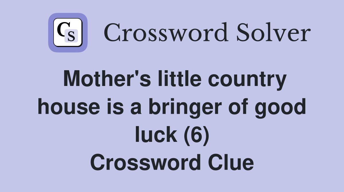 Mother's little country house is a bringer of good luck (6) Crossword Clue