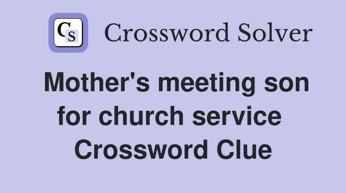 Mother's meeting son for church service  Crossword Clue