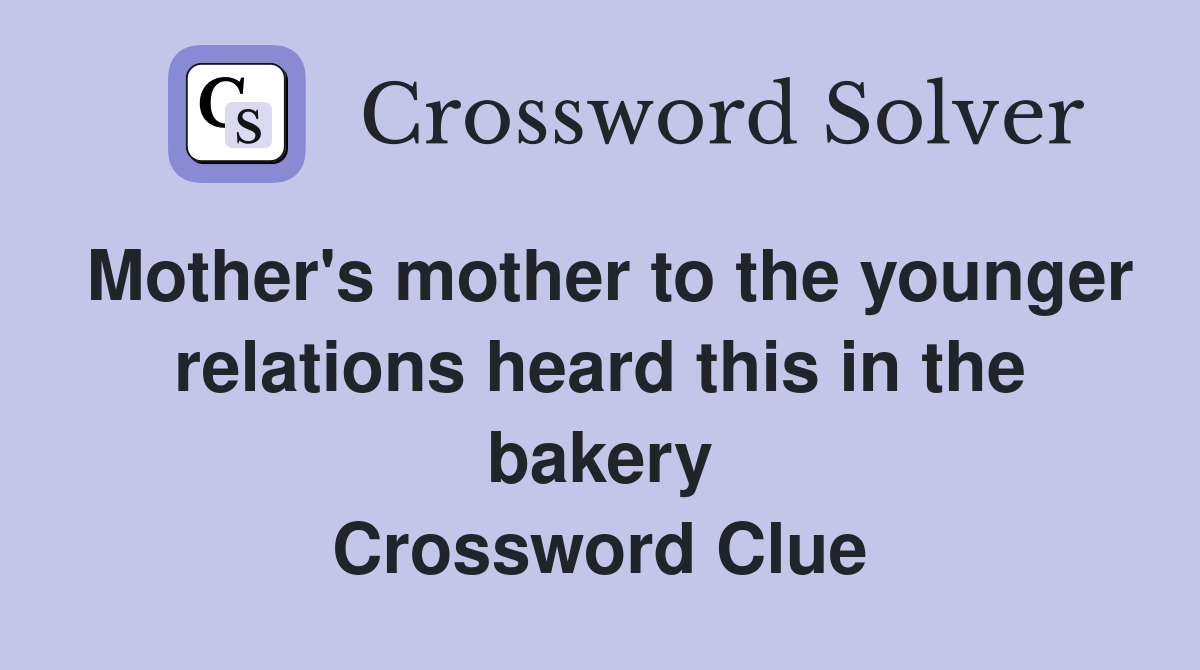 Mother's mother to the younger relations heard this in the bakery Crossword Clue