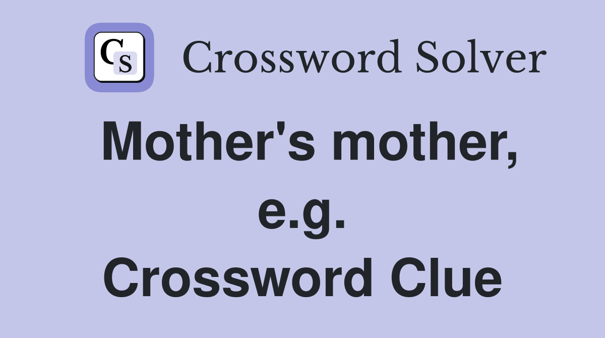 Mother's mother, e.g. Crossword Clue