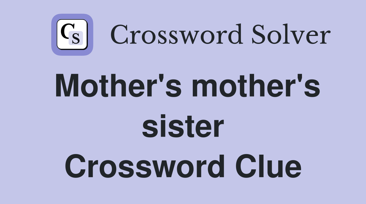 Mother's mother's sister Crossword Clue