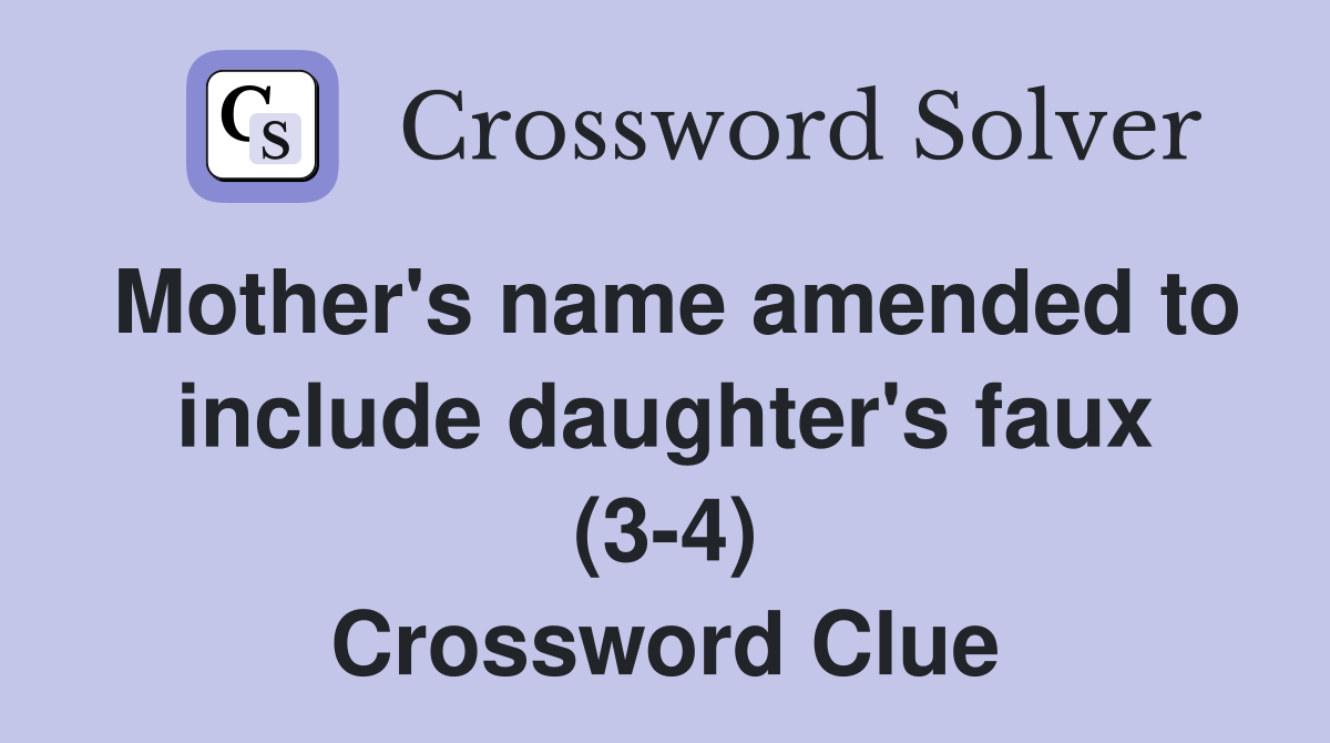 Mother's name amended to include daughter's faux (3-4) Crossword Clue
