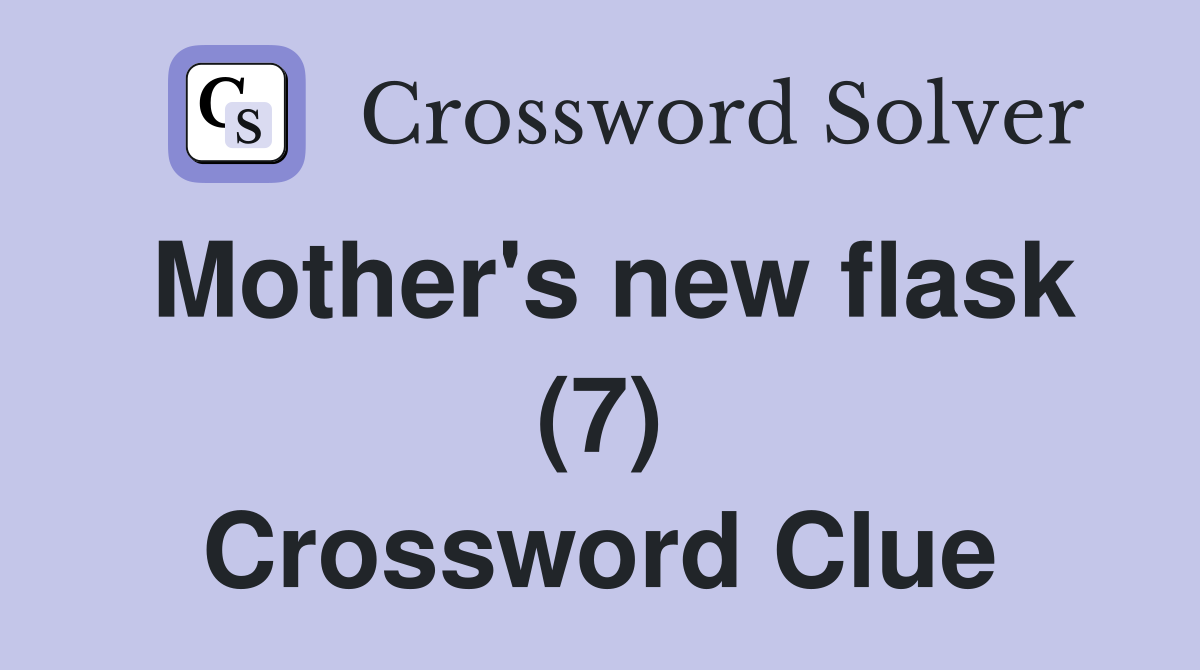 Mother's new flask (7) Crossword Clue