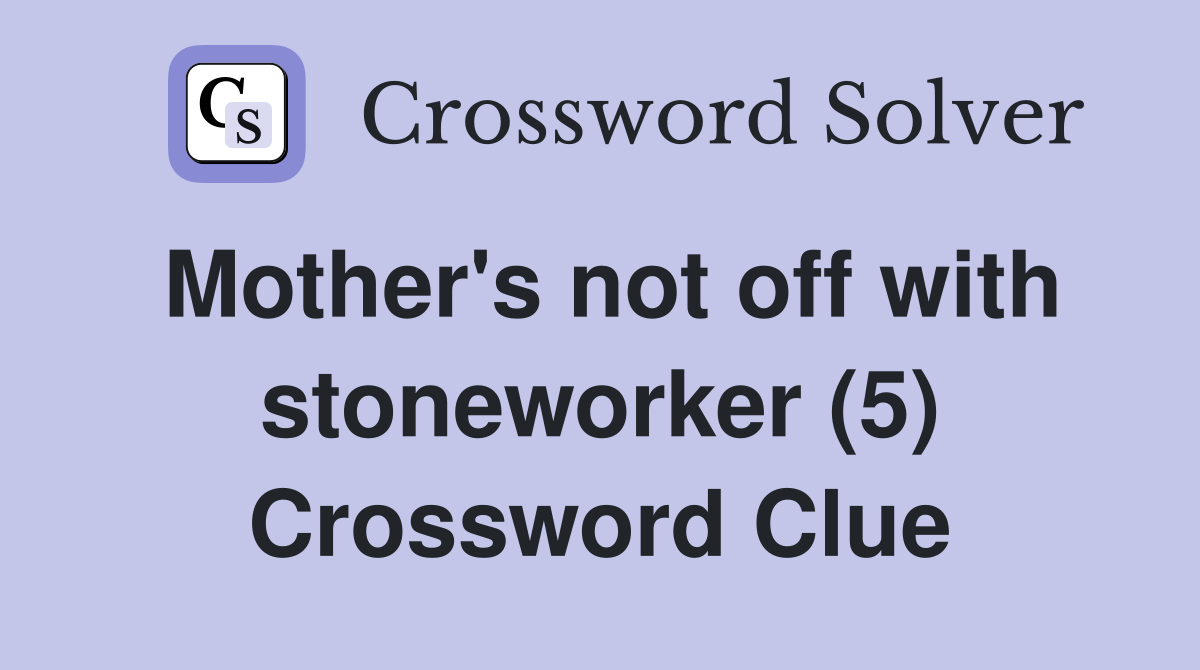 Mother's not off with stoneworker (5) Crossword Clue
