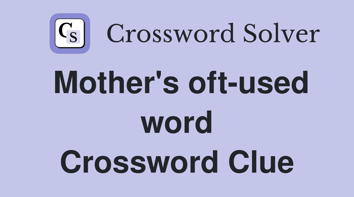 Mother's oft-used word Crossword Clue