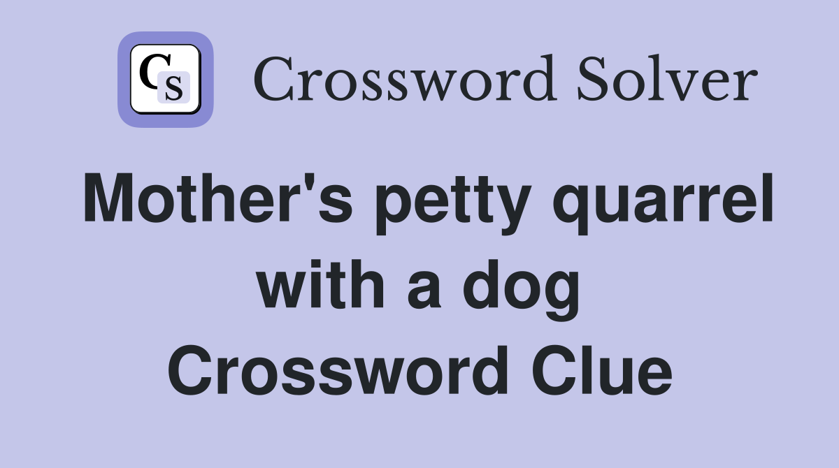 Mother's petty quarrel with a dog Crossword Clue