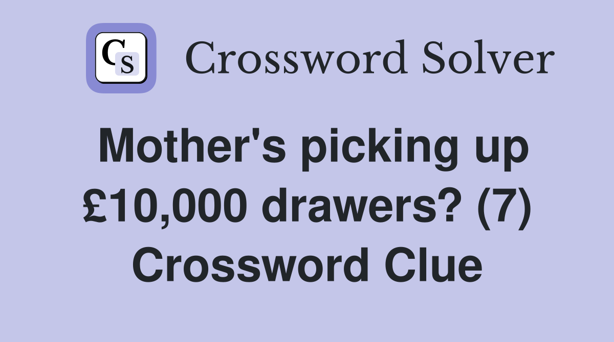 Mother's picking up £10,000 drawers? (7) Crossword Clue