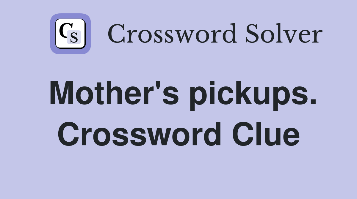 Mother's pickups. Crossword Clue