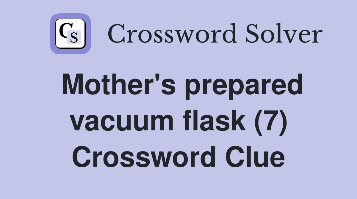 Mother's prepared vacuum flask (7) Crossword Clue